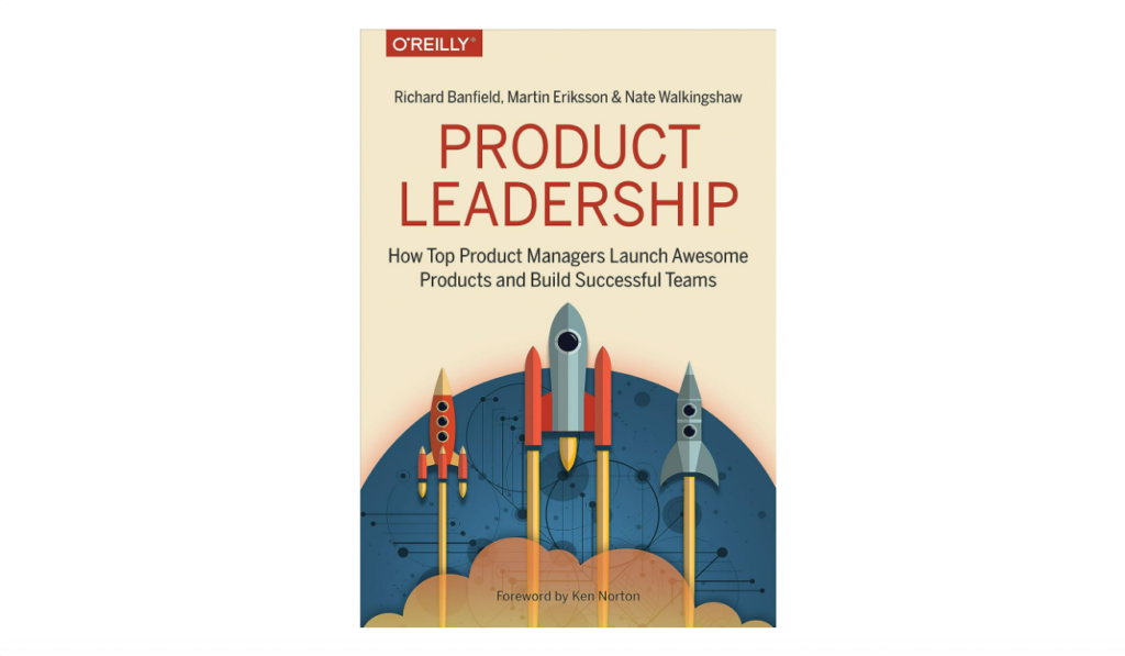 Product Leadership: How Top Product Managers Launch Awesome Products and Build Successful Teams product development book