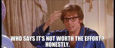 who says its not worth the effort gif